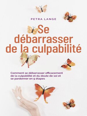 cover image of Se débarrasser de la culpabilité Comment se débarrasser efficacement de la culpabilité et du doute de soi et se pardonner en 9 étapes